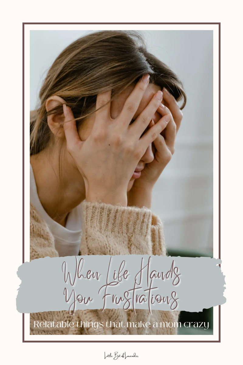 When Life Hands You Frustrations – Relatable Things that Make a Mom Crazy