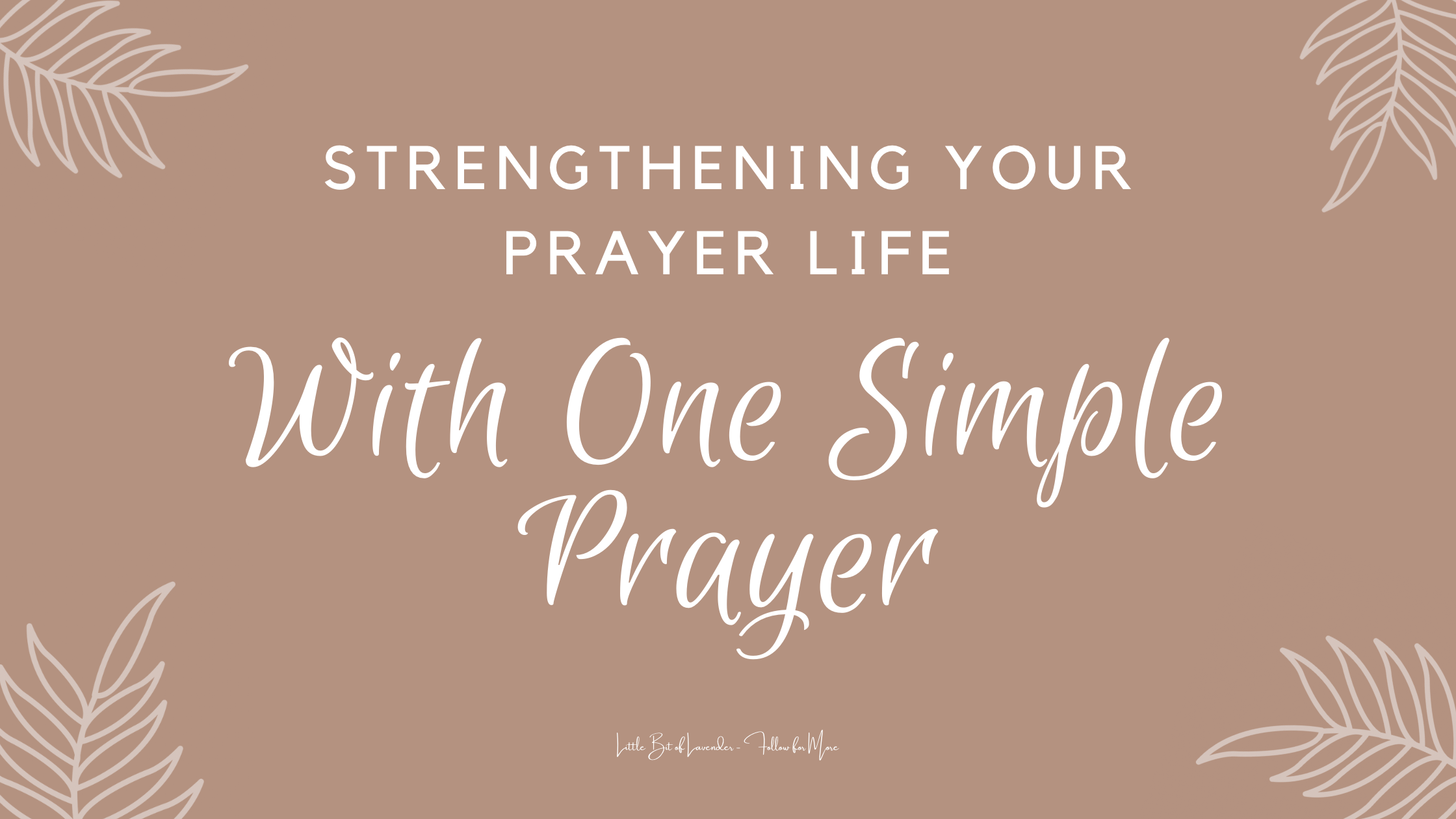 How Do You Talk To God? Strengthening Your Prayer Life With One Simple Prayer