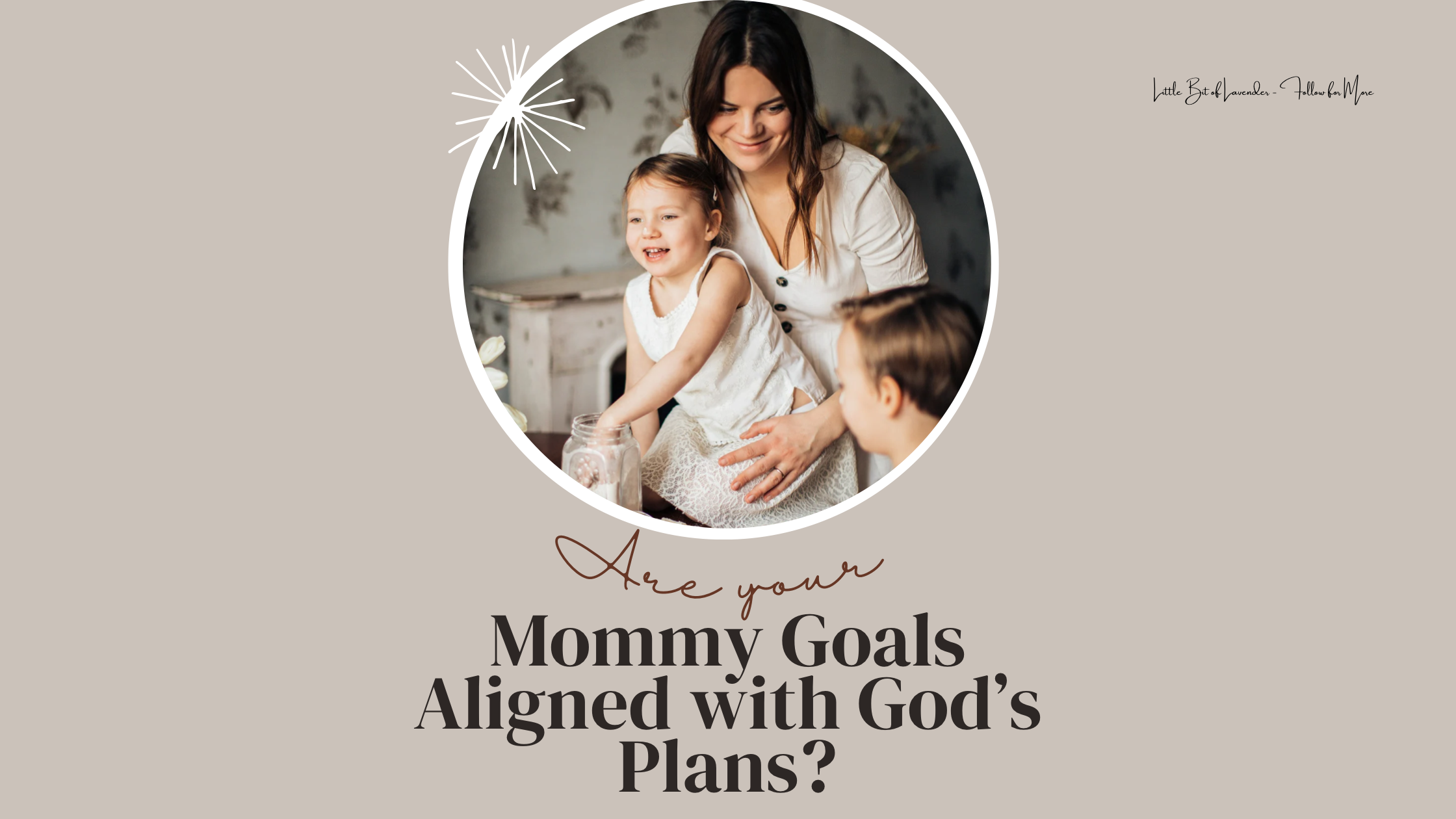 Are Your Mommy Goals Aligned with God’s Plans? 3 Ways You Can Raise Your Children For Your Heavenly Father