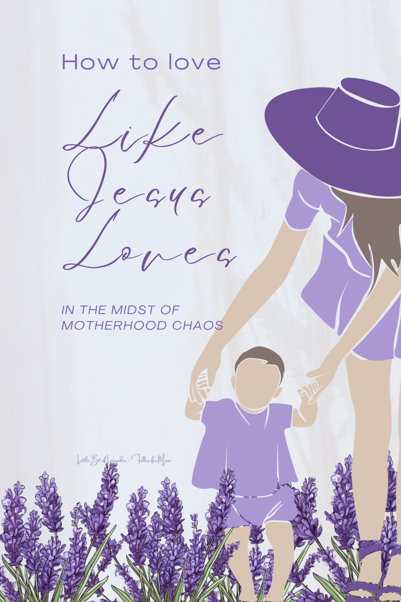 How to Love Like Jesus in the Midst of Motherhood Chaos