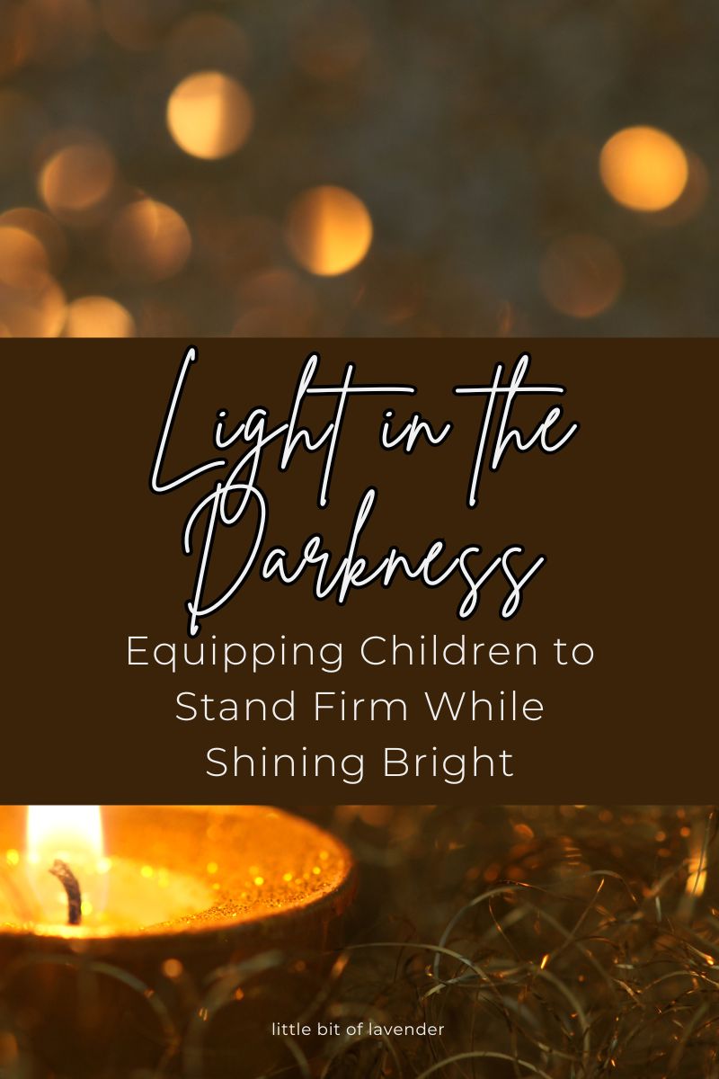 Light in the Darkness: Equipping Children to Stand Firm While Shining Bright