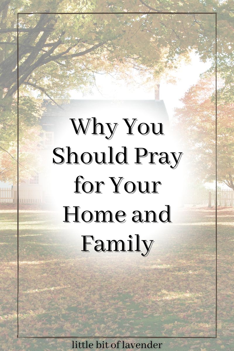 Why You Should Pray for Your Home and Family